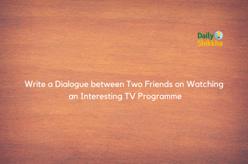 Write a Dialogue between Two Friends on Watching an Interesting TV Programme