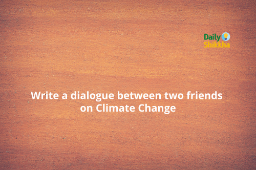 Write a dialogue between two friends on Climate Change